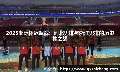 2025洲际杯冠军战：河北男排与浙江男排的历史性之战